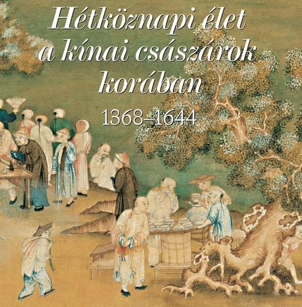 HÉTKÖZNAPI ÉLET A KÍNAI CSÁSZÁROK KORÁBAN 1368-1644