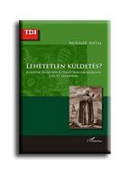 LEHETETLEN KÜLDETÉS? - JEZSUITÁK ERDÉLYBEN ÉS FELSŐ-MAGYARORSZÁGON A 16-17. SZÁZ