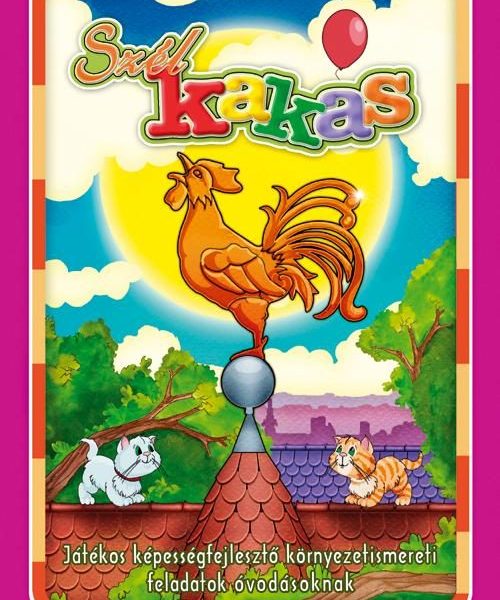 SZÉLKAKAS - JÁTÉKOS KÉPESSÉGFEJLESZTŐ KÖRNYEZETISMERETI FELADATOK ÓVODÁSOKNAK