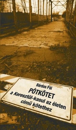 PÓTKÖTET - KERESZTÜL-KASUL AZ ÉLETEN CÍMŰ KÖTETHEZ