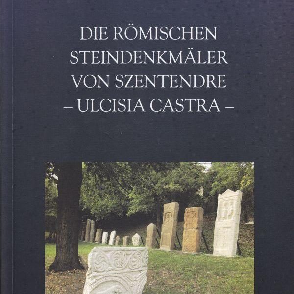 DIE RÖMISCHEN STEINDENKMALER VON SZENTENDRE - ULCISIA CASTRA