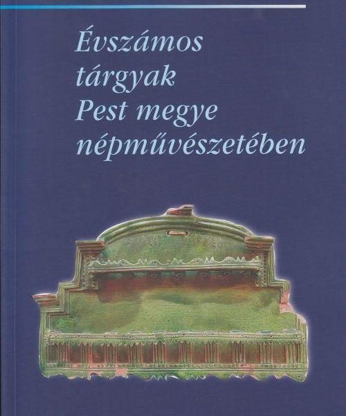 ÉVSZÁMOS TÁRGYAK PEST MEGYE NÉPMŰVÉSZETÉBEN