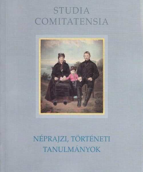 NÉPRAJZI, TÖRTÉNETI TANULMÁNYOK - STUDIA COMITATENSIA 29