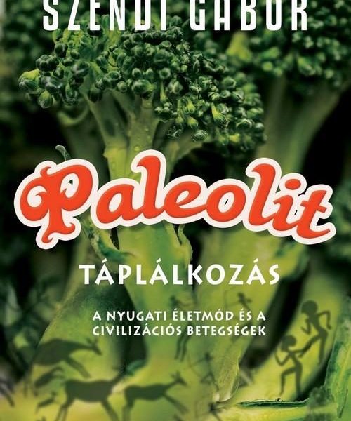 PALEOLIT TÁPLÁLKOZÁS - A NYUGATI ÉLETMÓD ÉS A CIVILIZÁCIÓS BETEGSÉGEK