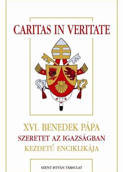 CARITAS IN VERITATE - XVI.BENEDEK PÁPA SZERETET AZ IGAZSÁGBAN KEZDETŰ ENCIKLIKÁJ