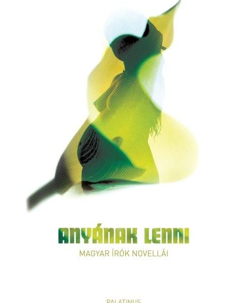 ANYÁNAK LENNI - MAGYAR ÍRÓK NOVELLÁI