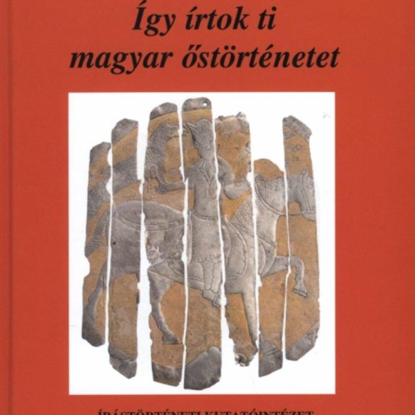 ÍGY ÍRTOK TI MAGYAR ŐSTÖRTÉNETET