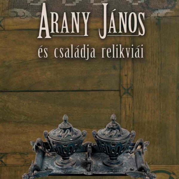 ARANY JÁNOS ÉS CSALÁDJA RELIKVIÁI