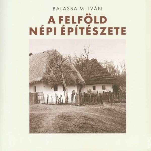 A FELFÖLD NÉPI ÉPÍTÉSZETE