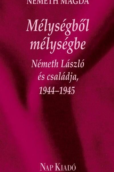 MÉLYSÉGBŐL MÉLYSÉGBE - NÉMETH LÁSZLÓ ÉS CSALÁDJA, 19441945
