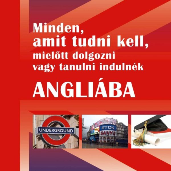 MINDEN, AMIT TUDNI KELL, MIELŐTT DOLGOZNI VAGY TANULNI INDULNÉK ANGLIÁBA ...