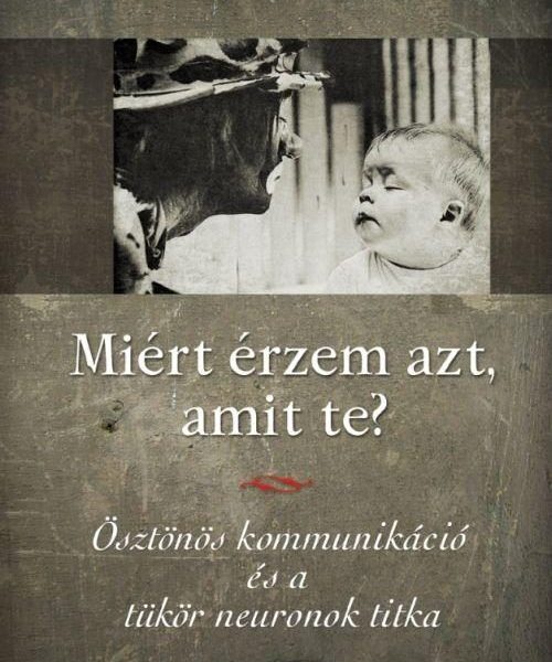 MIÉRT ÉRZEM AZT, AMIT TE? - ÖSZTÖNÖS KOMMUNIKÁCIÓ ÉS A TÜKÖRNEURONOK TITKA