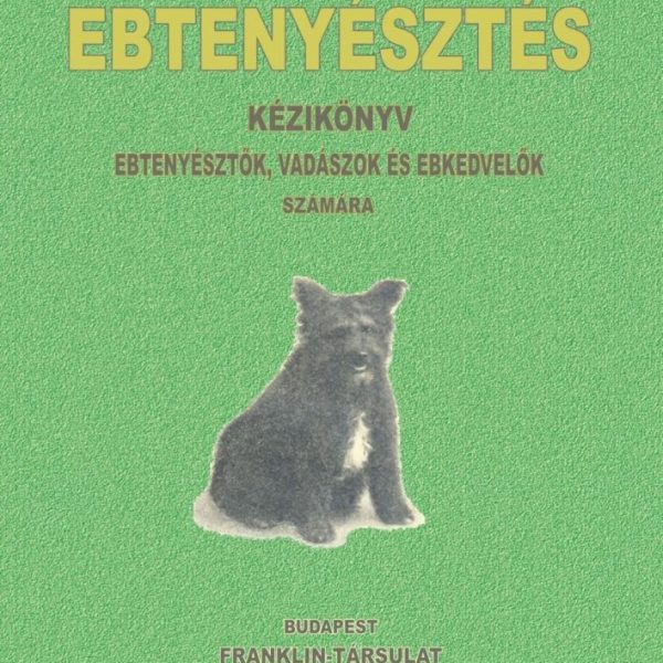 EBTENYÉSZTÉS - KÉZIKÖNYV EBTENYÉSZTŐK, VADÁSZOK ÉS EBKEDVELŐK SZÁMÁRA