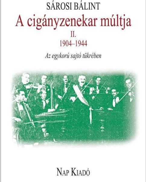 A CIGÁNYZENEKAR MÚLTJA II. 1904-1944 - AZ EGYKORÚ SAJTÓ TÜKRÉBEN