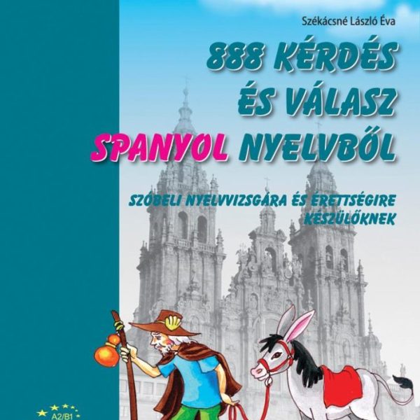 888 KÉRDÉS ÉS VÁLASZ SPANYOL NYELVBŐL - SZÓBELI NYELVVIZSGÁRA KÉSZÜLŐKNEK -