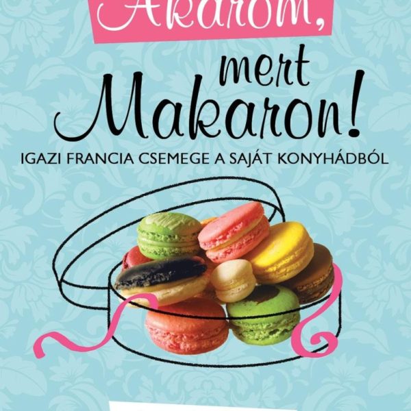AKAROM, MERT MAKARON! - IGAZI FRANCIA CSEMEGE A SAJÁT KONYHÁDBÓL