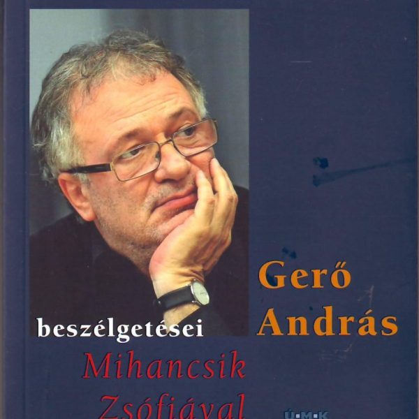 INDIVIDUALISTA TÖRTÉNET - GERŐ ANDRÁS BESZÉLGETÉSEI MIHANCSIK ZSÓFIÁVAL