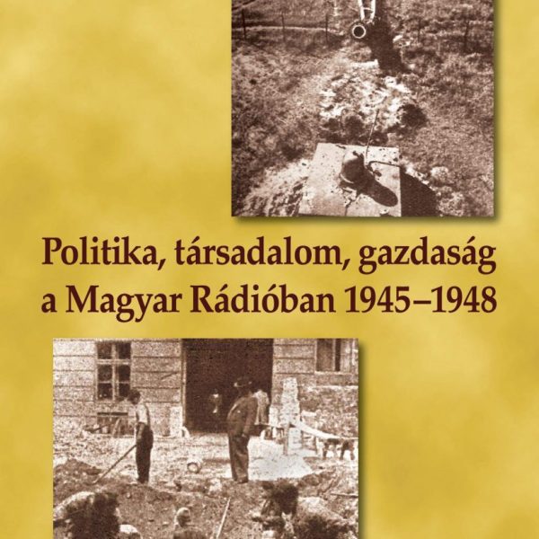 POLITIKA, TÁRSADALOM, GAZDASÁG A MAGYAR RÁDIÓBAN 1945-1948
