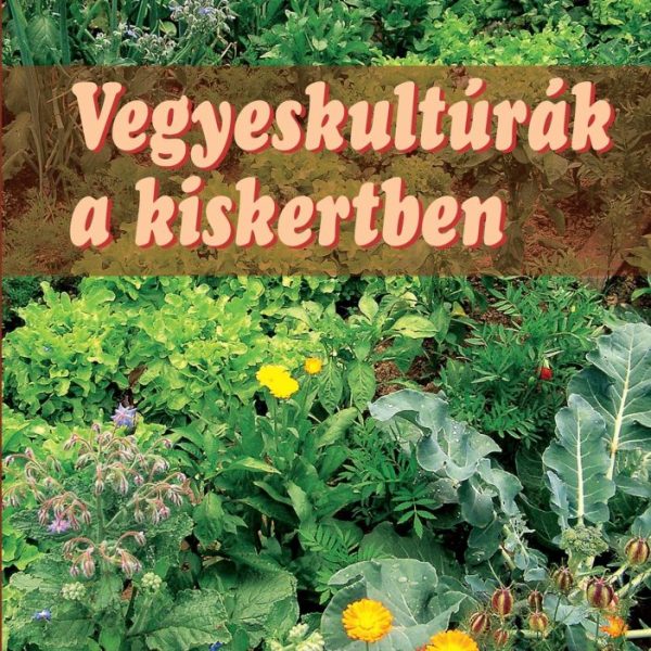 VEGYESKULTÚRÁK A KISKERTBEN - LÉPÉSRŐL LÉPÉSRE