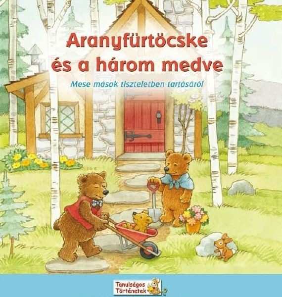 ARANYFÜRTÖCSKE ÉS A HÁROM MEDVE - MESE MÁSOK TISZTELETBEN TARTÁSÁRÓL