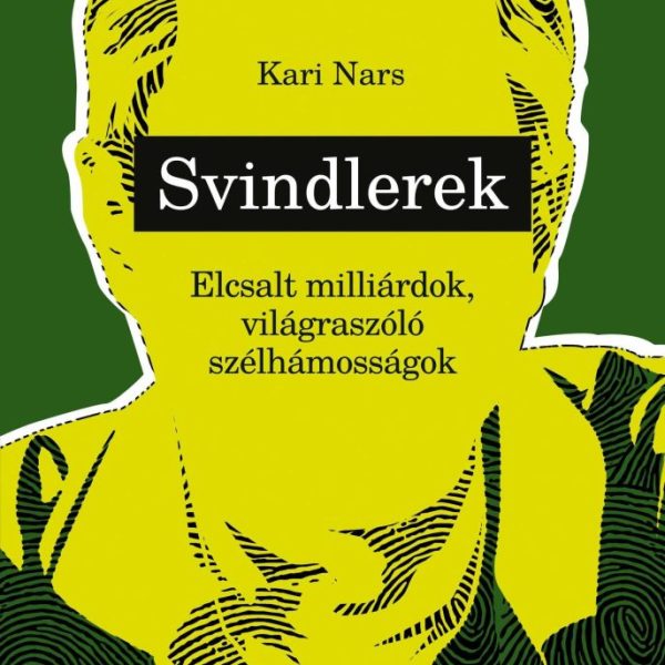 SVINDLEREK - ELCSALT MILLIÁRDOK, VILÁGRASZÓLÓ SZÉLHÁMOSSÁGOK
