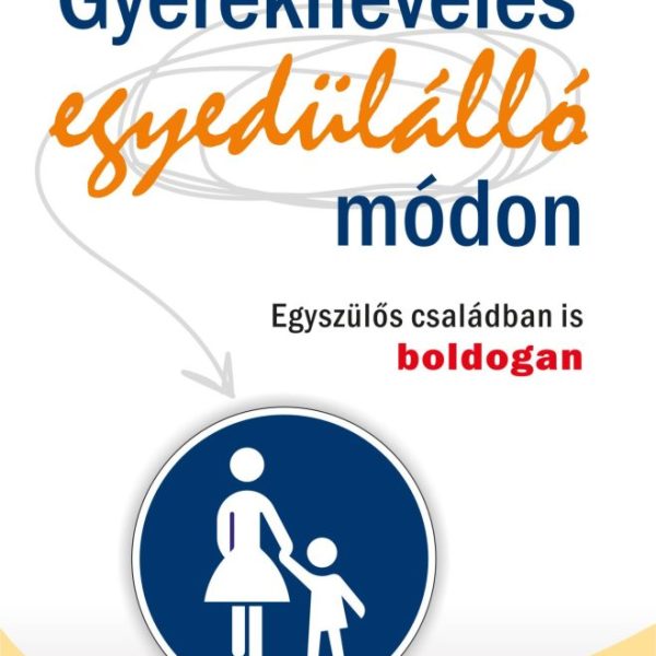 GYEREKNEVELÉS EGYEDÜLÁLLÓ MÓDON - EGYSZÜLŐS CSALÁDBAN IS BOLDOGAN