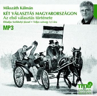 KÉT VÁLASZTÁS MAGYARORSZÁGON - AZ ELSŐ VÁLASZTÁS TÖRTÉNETE - HANGOSKÖNYV