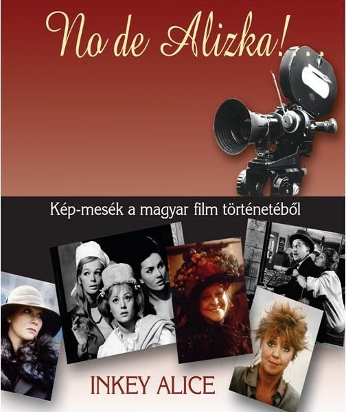 NO DE ALIZKA! ... - KÉP-MESÉK A MAGYAR FILM TÖRTÉNETÉBŐL