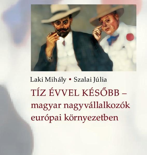 TÍZ ÉVVEL KÉSŐBB - MAGYAR NAGYVÁLLALKOZÓK EURÓPAI KÖRNYEZETBEN