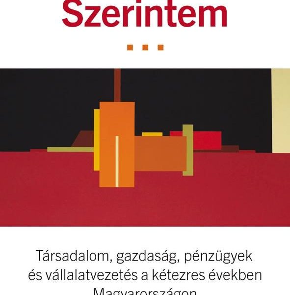 SZERINTEM... - TÁRSADALOM, GAZDASÁG, PÉNZÜGYEK ÉS VÁLLALATVEZETÉS