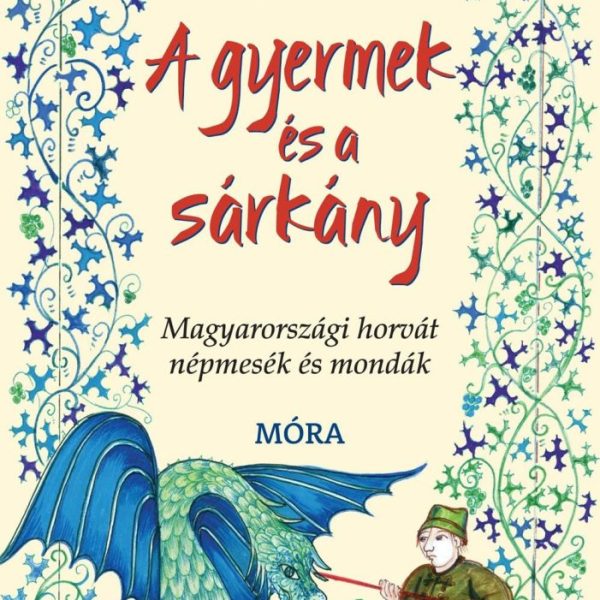 A GYERMEK ÉS A SÁRKÁNY - MAGYARORSZÁGI HORVÁT NÉPMESÉK ÉS MONDÁK