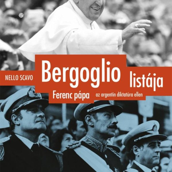 BERGOGLIO LISTÁJA - FERENC PÁPA AZ ARGENTIN DIKTATÚRA ELLEN