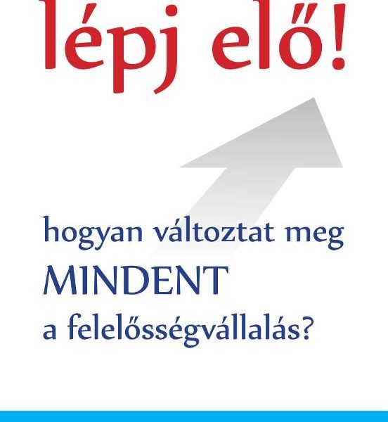 LÉPJ ELŐ! - HOGYAN VÁLTOZTAT MEG MINDENT A FELELŐSSÉGVÁLLALÁS?