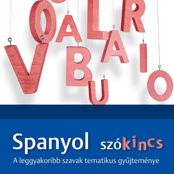 SPANYOL SZÓKINCS - A LEGGYAKORIBB SZAVAK TEMATIKUS GYŰJTEMÉNYE