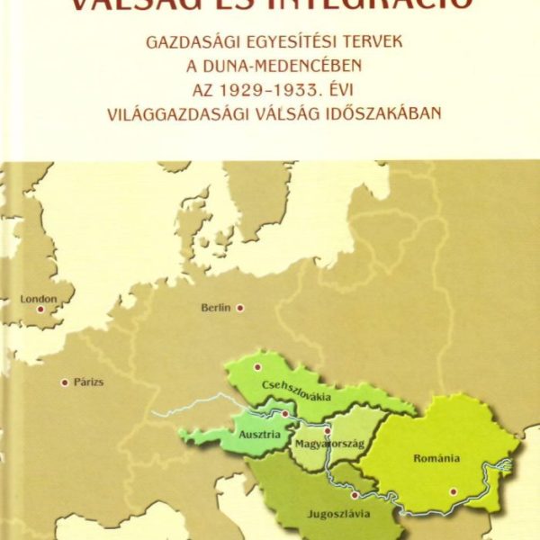 VÁLSÁG ÉS INTEGRÁCIÓ - GAZDASÁGI EGYESÍTÉSI TERVEK A DUNA-MEDENCÉBEN AZ 1929-193