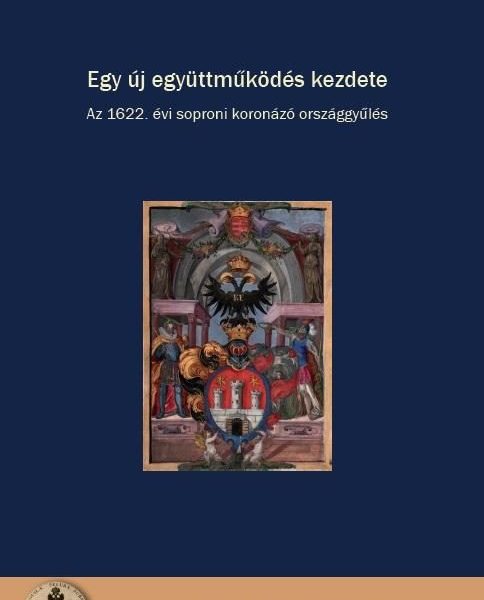 EGY ÚJ EGYÜTTMŰKÖDÉS KEZDETE - AZ 1622. ÉVI SOPRONI KORONÁZÓ ORSZÁGGYŰLÉS