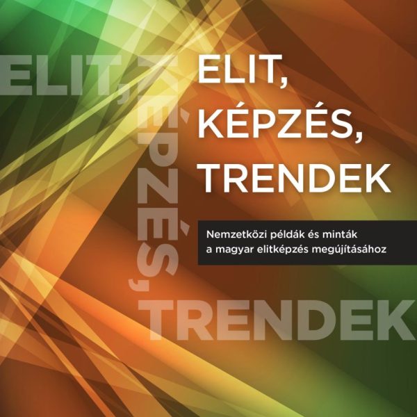 ELIT, KÉPZÉS, TRENDEK - NEMZETKÖZI PÉLDÁK ÉS MINTÁK A HAZAI ELITKÉPZÉS MEGÚJÍTÁS