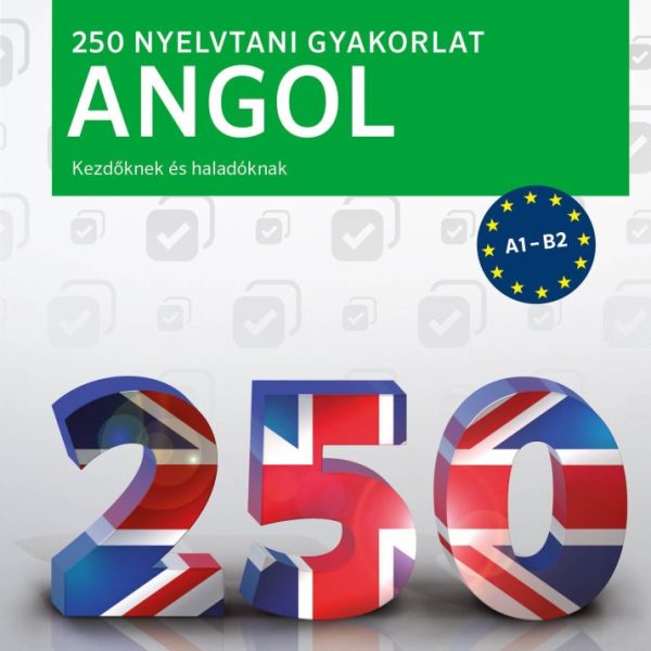 250 NYELVTANI GYAKORLAT ANGOL - KEZDŐKNEK ÉS HALADÓKNAK