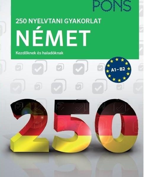 250 NYELVTANI GYAKORLAT NÉMET - KEZDŐKNEK ÉS HALADÓKNAK