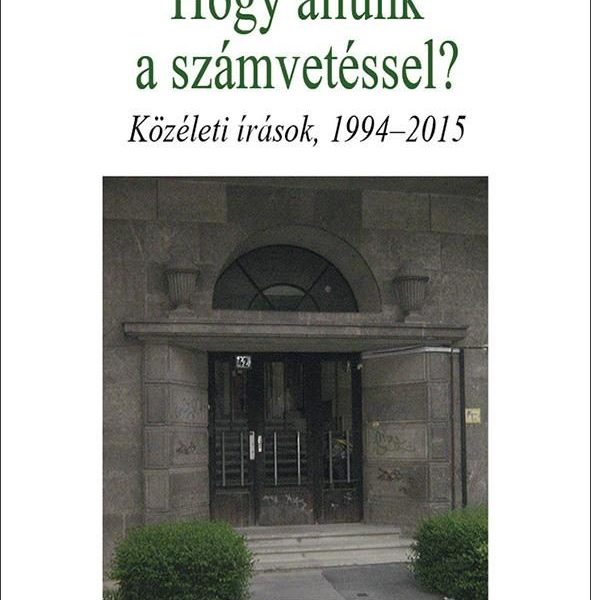 HOGY ÁLLUNK A SZÁMVETÉSSEL? - KÖZÉLETI ÍRÁSOK, 1994-2015