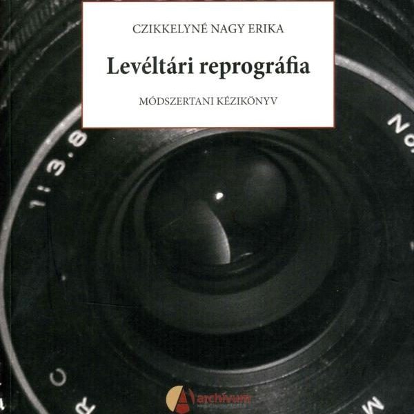 LEVÉLTÁRI REPROGRÁFIA - MÓDSZERTANI KÉZIKÖNYV