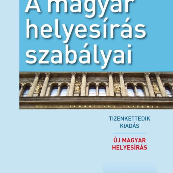 A MAGYAR HELYESÍRÁS SZABÁLYAI - ÚJ MAGYAR HELYESÍRÁS, 12. KIADÁS