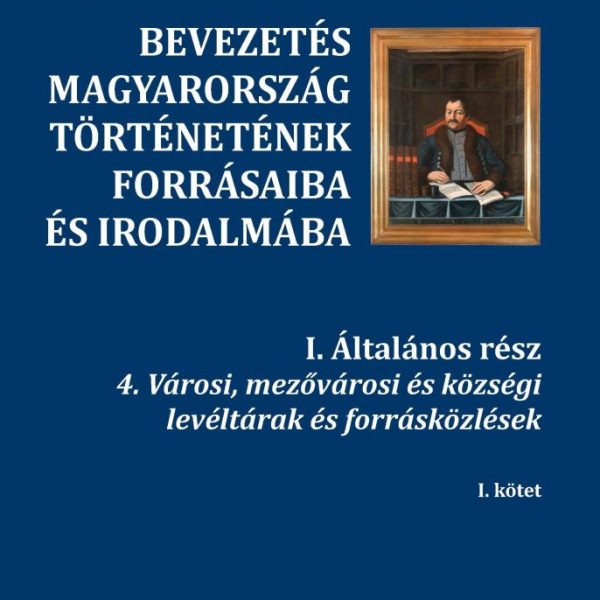 BEVEZETÉS MAGYARORSZÁG TÖRTÉNETÉNEK FORRÁSAIBA ÉS IRODALMÁBA I.-II.
