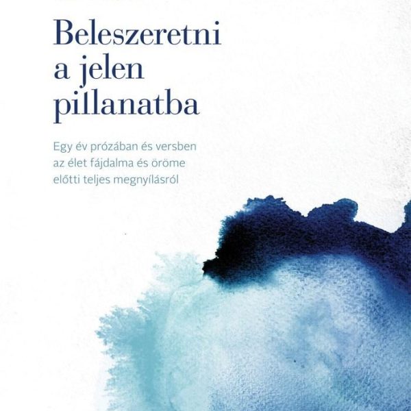 BELESZERETNI A JELEN PILLANATBA - EGY ÉV PRÓZÁBAN ÉS VERSBEN AZ ÉLET FÁJDALMA ÉS
