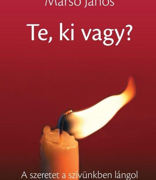 TE, KI VAGY? - A SZERETET A SZÍVÜNKBEN LÁNGOL