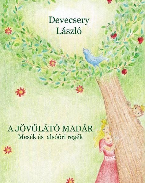 A JÖVŐLÁTÓ MADÁR - MESÉK ÉS ALSÓŐRI REGÉK