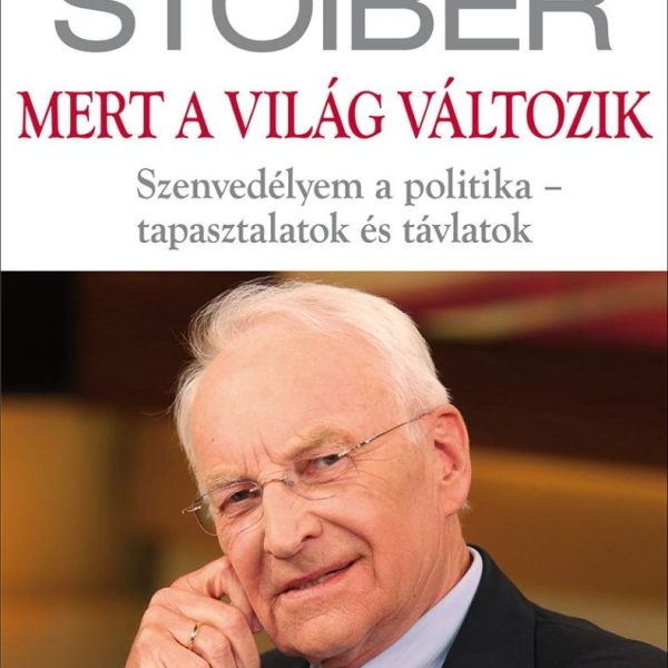 MERT A VILÁG VÁLTOZIK - SZENVEDÉLYEM A POLITIKA - TAPASZTALATOK ÉS TÁVLATOK