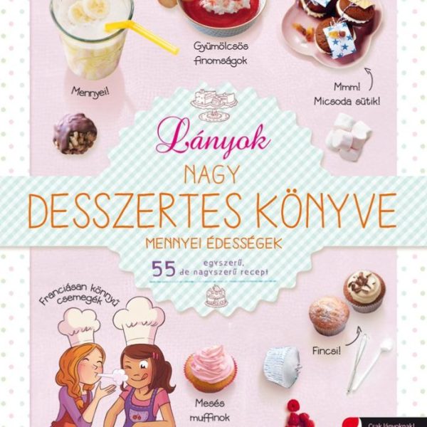 LÁNYOK NAGY DESSZERTES KÖNYVE - MENNYEI ÉDESSÉGEK