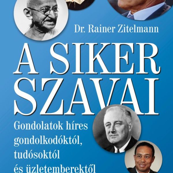 A SIKER SZAVAI - GONDOLATOK HÍRES GONDOLKODÓKTÓL, TUDÓSOKTÓL ÉS ÜZLETEMBEREKTŐL
