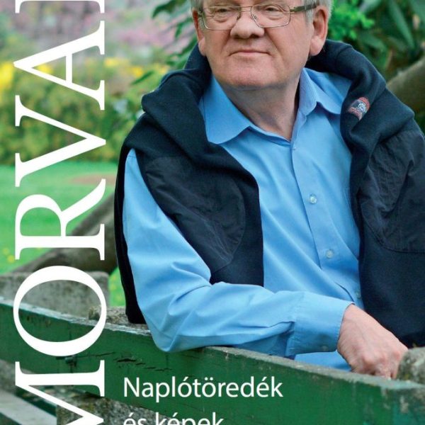 MORVAI - NAPLÓTÖREDÉK ÉS KÉPEK AZ ÉLETEMBŐL